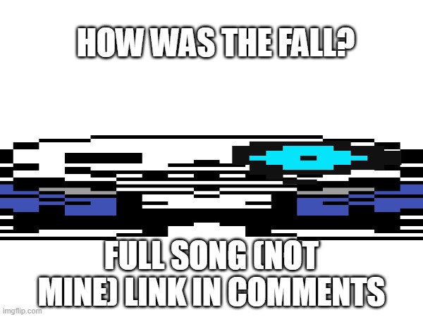how was the FALL? | HOW WAS THE FALL? FULL SONG (NOT MINE) LINK IN COMMENTS | image tagged in fall,how was the fall,song,funneh | made w/ Imgflip meme maker