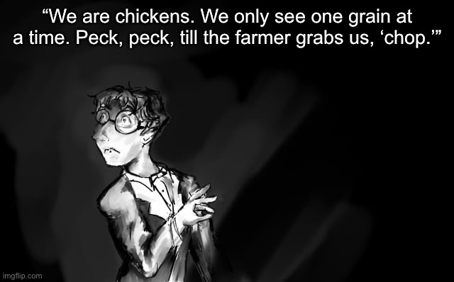 Shostakovich | “We are chickens. We only see one grain at a time. Peck, peck, till the farmer grabs us, ‘chop.’” | image tagged in shostakovich | made w/ Imgflip meme maker
