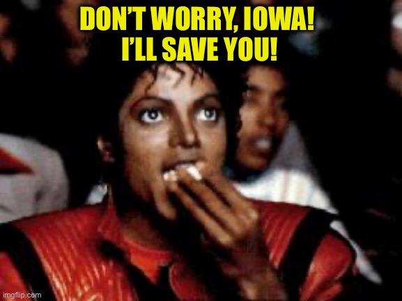 michael jackson eating popcorn | DON’T WORRY, IOWA! 
I’LL SAVE YOU! | image tagged in michael jackson eating popcorn | made w/ Imgflip meme maker