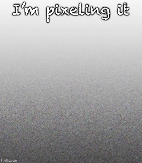 … | I’m pixeling it | made w/ Imgflip meme maker