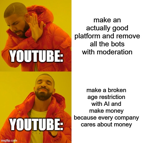 Youtube is like Mr Krabs | make an actually good platform and remove all the bots with moderation; YOUTUBE:; make a broken age restriction with AI and make money because every company cares about money; YOUTUBE: | image tagged in memes,drake hotline bling | made w/ Imgflip meme maker
