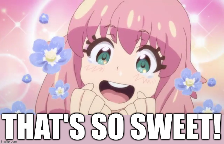 KAWAII | THAT'S SO SWEET! | image tagged in kawaii | made w/ Imgflip meme maker