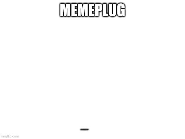 MEMEPLUG; https://imgflip.com/gif/a1zyb3 | made w/ Imgflip meme maker