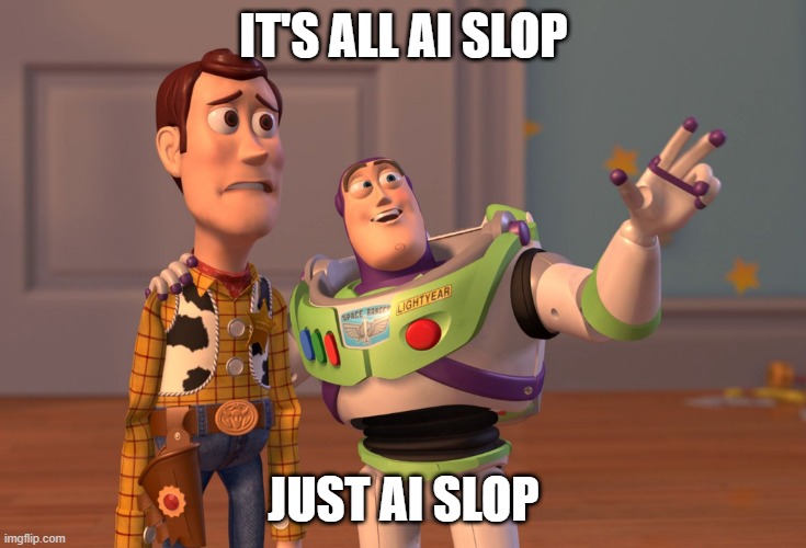 Its just AI slop | IT'S ALL AI SLOP; JUST AI SLOP | image tagged in memes,x x everywhere | made w/ Imgflip meme maker