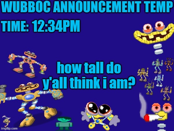 say either in feet and inches or in centimeters. | 12:34PM; how tall do y'all think i am? | image tagged in wubboc announcement temp | made w/ Imgflip meme maker