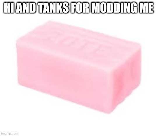 HI | HI AND TANKS FOR MODDING ME | image tagged in forbidden soap | made w/ Imgflip meme maker