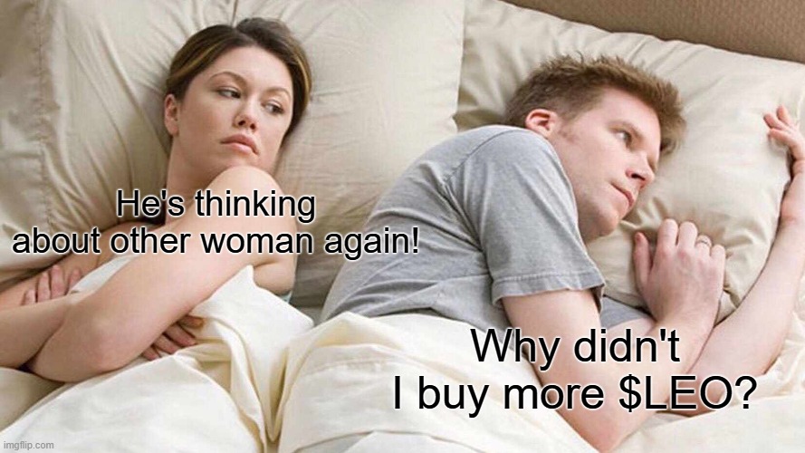 I Bet He's Thinking About Other Women Meme | He's thinking about other woman again! Why didn't I buy more $LEO? | image tagged in memes,i bet he's thinking about other women | made w/ Imgflip meme maker