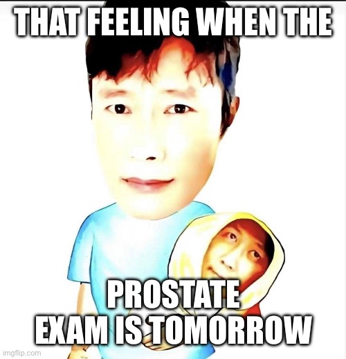 That feeling when the prostate exam is tomorrow | THAT FEELING WHEN THE; PROSTATE EXAM IS TOMORROW | image tagged in memes,that feeling when,prostate exam | made w/ Imgflip meme maker