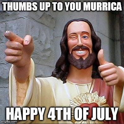 Buddy Christ | THUMBS UP TO YOU MURRICA HAPPY 4TH OF JULY | image tagged in memes,buddy christ | made w/ Imgflip meme maker