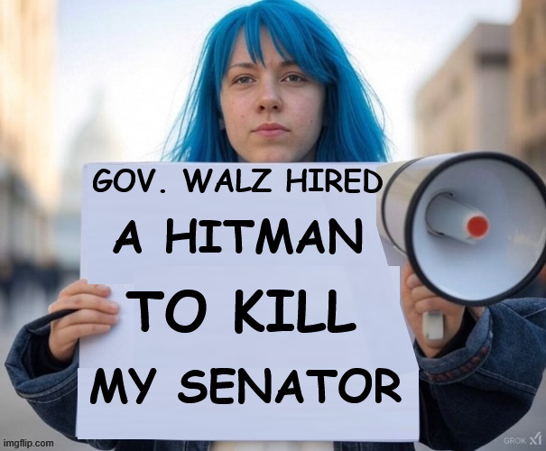 GOV. WALZ HIRED A HITMAN MY SENATOR TO KILL | made w/ Imgflip meme maker