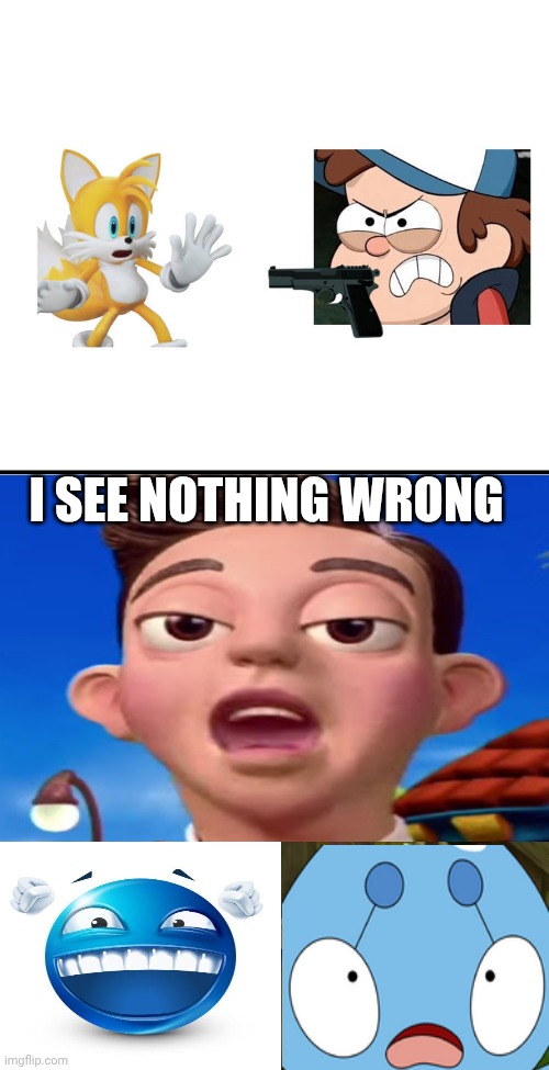 Me Ruining A Fill In Meme #199 | I SEE NOTHING WRONG | image tagged in ruin this fill in meme 199 | made w/ Imgflip meme maker