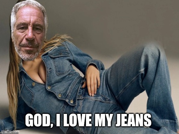 GOD, I LOVE MY JEANS | made w/ Imgflip meme maker