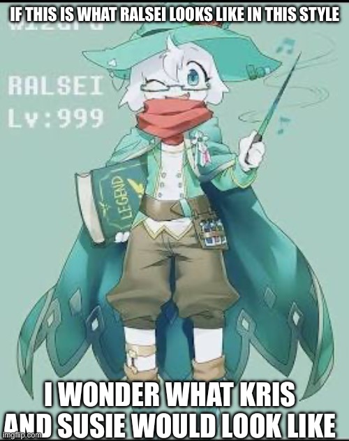 Boi | IF THIS IS WHAT RALSEI LOOKS LIKE IN THIS STYLE; I WONDER WHAT KRIS AND SUSIE WOULD LOOK LIKE | made w/ Imgflip meme maker
