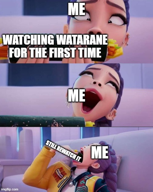 ts anime is so peak | ME; WATCHING WATARANE FOR THE FIRST TIME; ME; ME; STILL REWATCH IT | image tagged in rumi devour | made w/ Imgflip meme maker