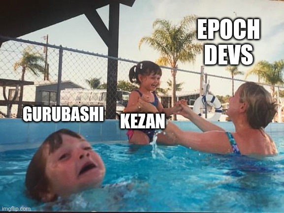 drowning kid in the pool | EPOCH DEVS; GURUBASHI; KEZAN | image tagged in drowning kid in the pool | made w/ Imgflip meme maker