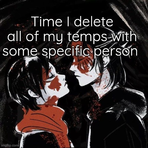 Eren announcement template | Time I delete all of my temps with some specific person | image tagged in eren announcement template | made w/ Imgflip meme maker