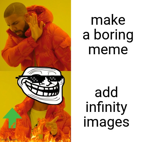 :^) | make a boring meme; add infinity images | image tagged in memes,drake hotline bling | made w/ Imgflip meme maker