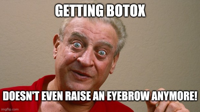 Rodney Dangerfield | GETTING BOTOX DOESN'T EVEN RAISE AN EYEBROW ANYMORE! | image tagged in rodney dangerfield | made w/ Imgflip meme maker
