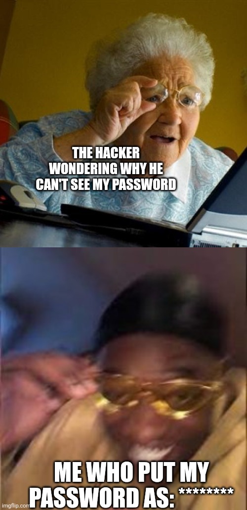 THE HACKER WONDERING WHY HE CAN'T SEE MY PASSWORD; ME WHO PUT MY PASSWORD AS: ******** | image tagged in confused grandma | made w/ Imgflip meme maker
