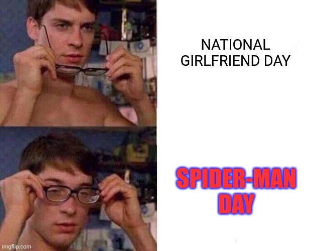 August 1st | NATIONAL GIRLFRIEND DAY; SPIDER-MAN DAY | image tagged in spiderman glasses,memes,funny,girlfriend,marvel,spiderman | made w/ Imgflip meme maker