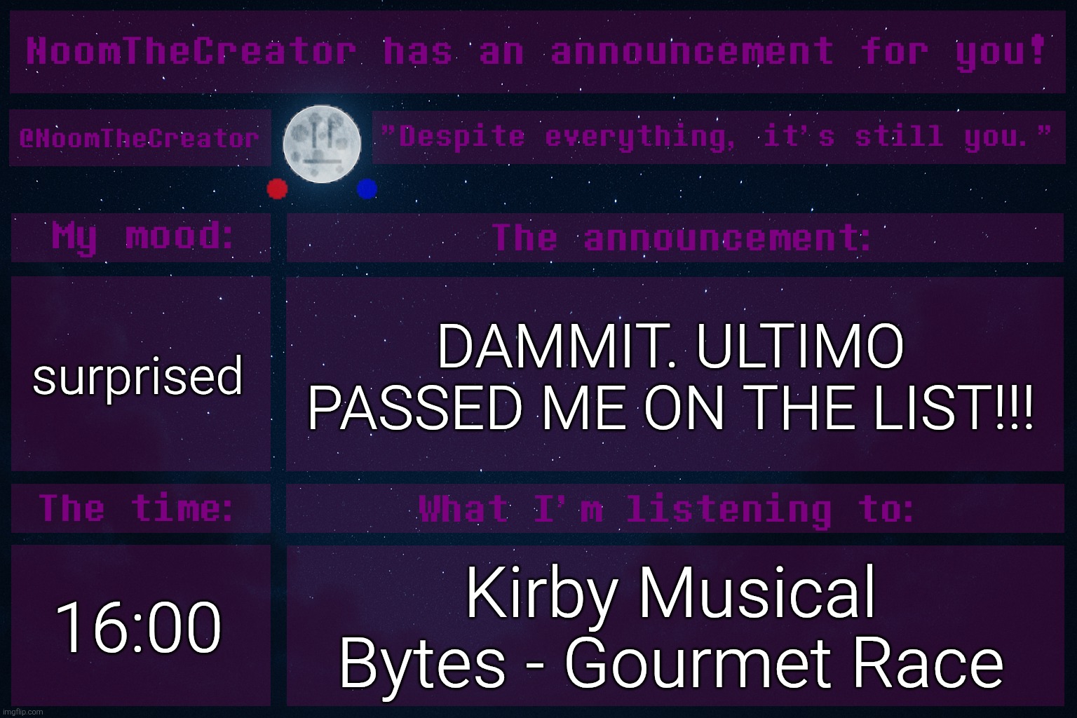 DAMNIT. | surprised; DAMMIT. ULTIMO PASSED ME ON THE LIST!!! 16:00; Kirby Musical Bytes - Gourmet Race | image tagged in noomthecreator announcement temp | made w/ Imgflip meme maker