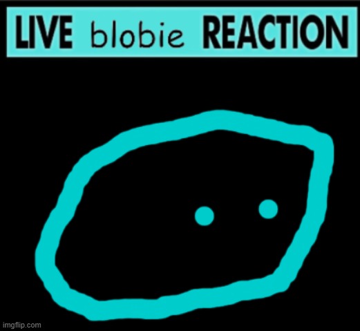Evil Blobie | image tagged in live blobie reacion | made w/ Imgflip meme maker