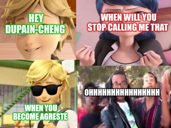 Marinette agreste | WHEN WILL YOU STOP CALLING ME THAT; HEY DUPAIN-CHENG; OHHHHHHHHHHHHHHHH; WHEN YOU BECOME AGRESTE | image tagged in miraculous ladybug | made w/ Imgflip meme maker