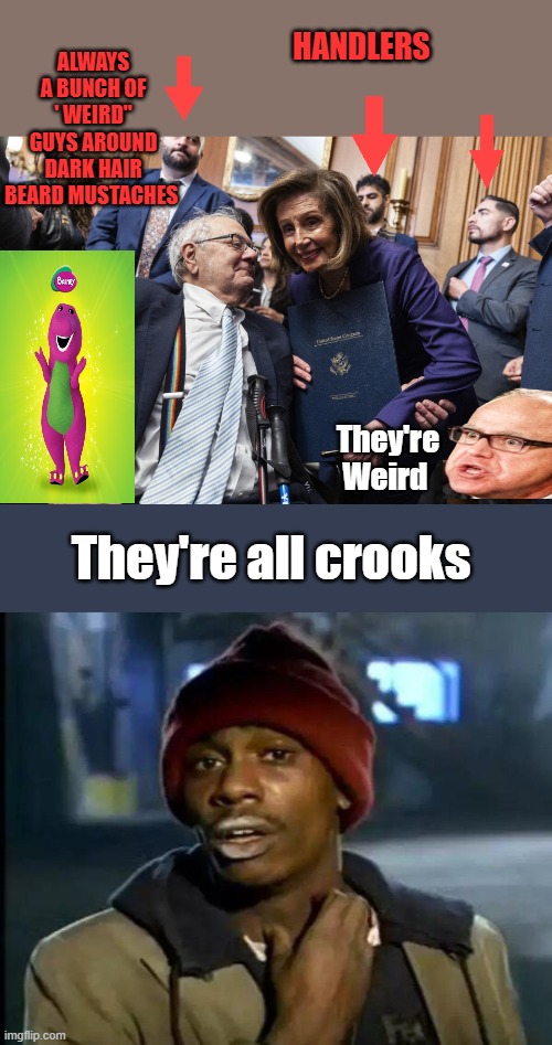 ALWAYS A BUNCH OF ' WEIRD" GUYS AROUND DARK HAIR BEARD MUSTACHES; HANDLERS; They're Weird; They're all crooks | image tagged in memes,y'all got any more of that | made w/ Imgflip meme maker