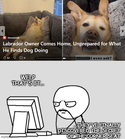 It's game over, man!!! | WELP THAT'S IT... ...THEY'VE FINALLY
DISCOVERED THE SECRET
OF THE CORNER SEAT | image tagged in stickman,game over,secrets | made w/ Imgflip meme maker