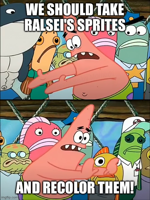 I got an idea for Murerrde's sprites | WE SHOULD TAKE RALSEI'S SPRITES; AND RECOLOR THEM! | image tagged in we should take bikini bottom | made w/ Imgflip meme maker
