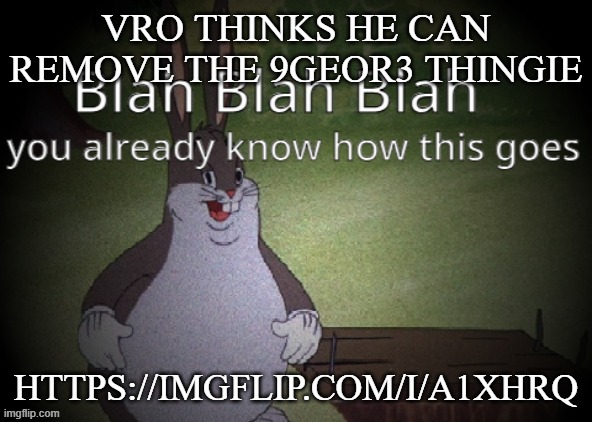 should we slime him | VRO THINKS HE CAN REMOVE THE 9GEOR3 THINGIE; HTTPS://IMGFLIP.COM/I/A1XHRQ | image tagged in wholesome 100 | made w/ Imgflip meme maker