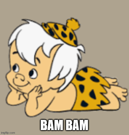 Bam Bam | BAM BAM | image tagged in bam bam | made w/ Imgflip meme maker