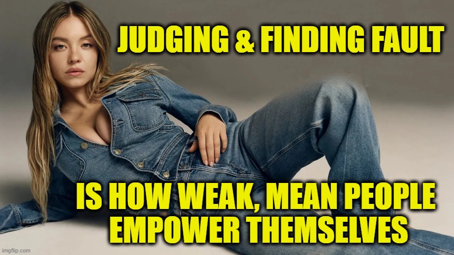 Leftists hate beautiful, healthy women | JUDGING & FINDING FAULT; IS HOW WEAK, MEAN PEOPLE
 EMPOWER THEMSELVES | image tagged in leftists | made w/ Imgflip meme maker