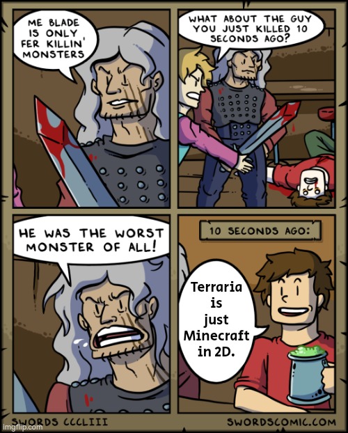 Don't say that line in front of the Terraria fans. | Terraria is just Minecraft in 2D. | image tagged in worst monster of all,terraria,minecraft | made w/ Imgflip meme maker