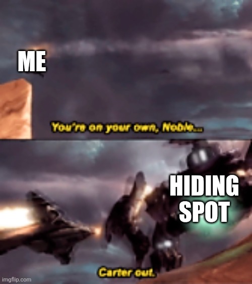When I play infection | ME; HIDING SPOT | image tagged in halo reach carter death | made w/ Imgflip meme maker