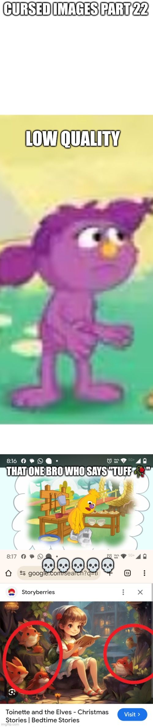 Cursed images part 22 | CURSED IMAGES PART 22; LOW QUALITY; THAT ONE BRO WHO SAYS "TUFF 🥀"; 💀💀💀💀💀 | image tagged in cursed image,ai generated,sesame street,funny,oh wow are you actually reading these tags | made w/ Imgflip meme maker