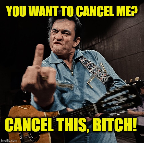 Cancel culture is canceled | YOU WANT TO CANCEL ME? CANCEL THIS, BITCH! | image tagged in cancel culture | made w/ Imgflip meme maker