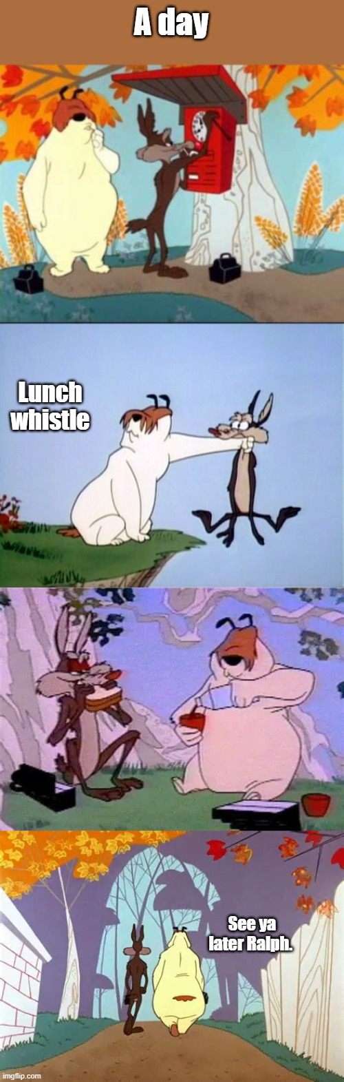 A day; Lunch whistle; See ya later Ralph. | made w/ Imgflip meme maker
