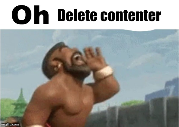 Oh Andrew | Delete contenter | image tagged in oh andrew | made w/ Imgflip meme maker