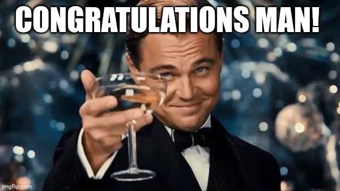 Congratulations Man! | CONGRATULATIONS MAN! | image tagged in congratulations man | made w/ Imgflip meme maker