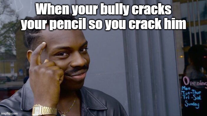 Based on real events | When your bully cracks your pencil so you crack him | image tagged in memes,roll safe think about it,crack,butt crack,funny,gooning | made w/ Imgflip meme maker