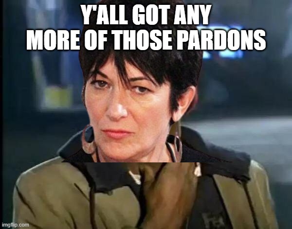 Check comments | Y'ALL GOT ANY MORE OF THOSE PARDONS | image tagged in memes,y'all got any more of that | made w/ Imgflip meme maker