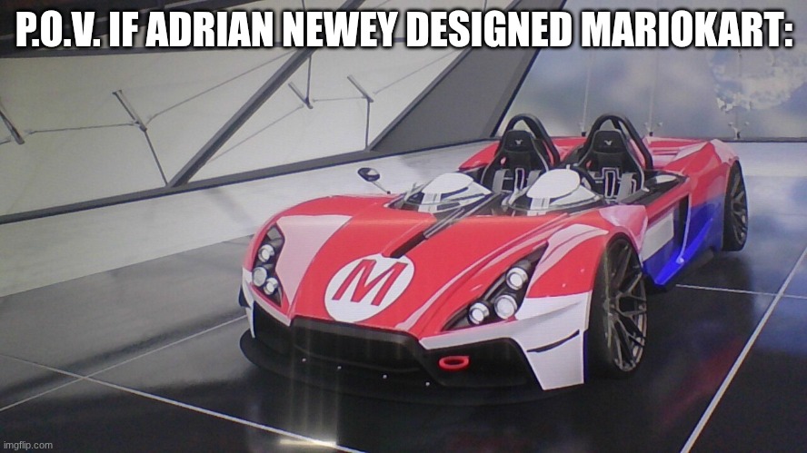 Mariokart | P.O.V. IF ADRIAN NEWEY DESIGNED MARIOKART: | image tagged in mariokart | made w/ Imgflip meme maker