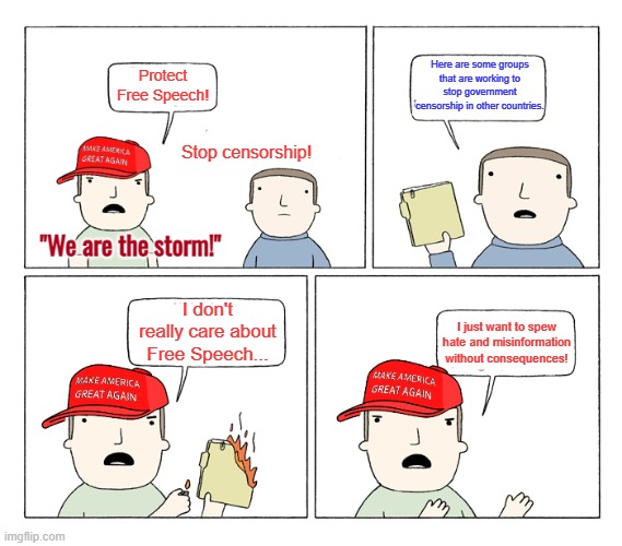 QAnon hypocrisy on Save the Children | Here are some groups that are working to stop government censorship in other countries. Protect Free Speech! Stop censorship! I don't really care about Free Speech... I just want to spew hate and misinformation without consequences! | image tagged in qanon hypocrisy on save the children,free speech,misinformation,hate speech | made w/ Imgflip meme maker