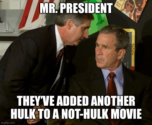 they hit the second tower | MR. PRESIDENT; THEY’VE ADDED ANOTHER HULK TO A NOT-HULK MOVIE | image tagged in they hit the second tower | made w/ Imgflip meme maker
