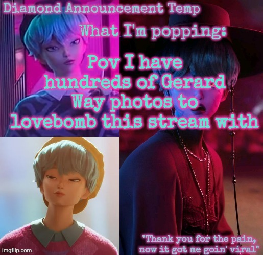 Diamond's Baby Saja Temp | Pov I have hundreds of Gerard Way photos to lovebomb this stream with | image tagged in diamond's baby saja temp | made w/ Imgflip meme maker