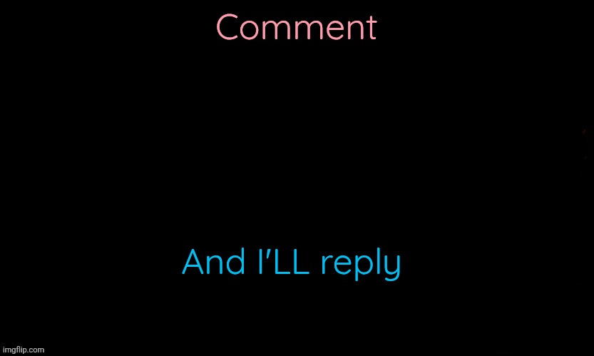 The Blue | Comment; And I'LL reply | image tagged in the blue | made w/ Imgflip meme maker