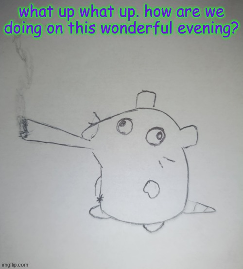 *train horn sfx* | what up what up. how are we doing on this wonderful evening? | image tagged in dumbass rat smoking a fat blunt credits to shadowskul | made w/ Imgflip meme maker