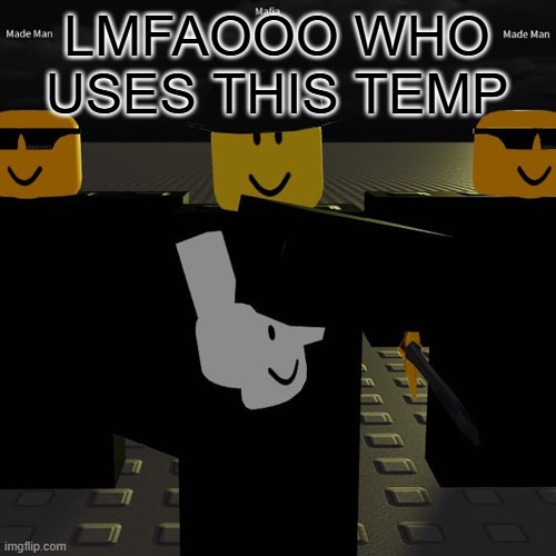 mafia | LMFAOOO WHO USES THIS TEMP | image tagged in mafia | made w/ Imgflip meme maker
