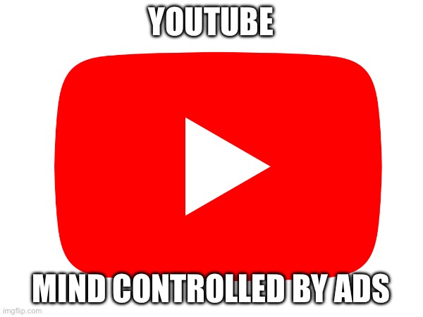 YOUTUBE MIND CONTROLLED BY ADS | made w/ Imgflip meme maker